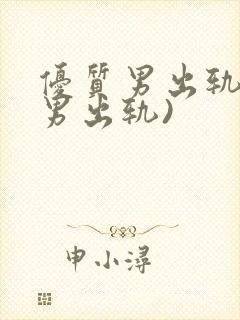 优质男出轨h(男出轨)