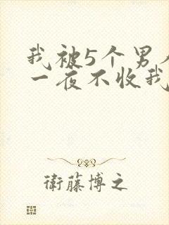 我被5个男人躁一夜不收我怎么办