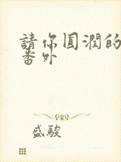 请你圆润的离开番外