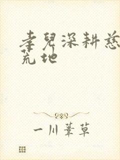 孝儿深耕慈母的荒地