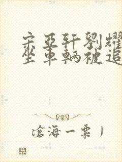 宋亚轩刘耀文乘坐车辆被追尾