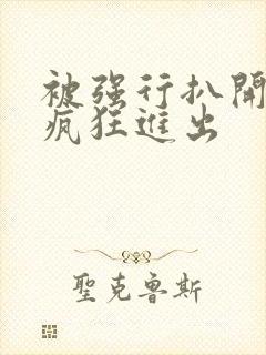 被强行扒开双腿疯狂进出