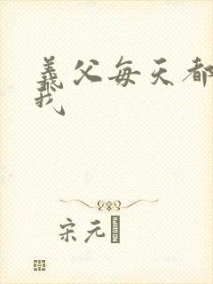 义父每天都来压我