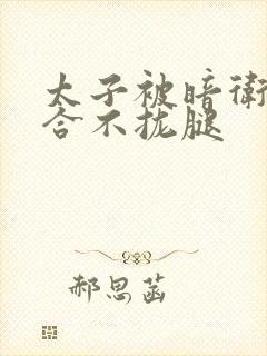 太子被暗卫c到合不拢腿