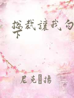 总裁让我勾搭一下