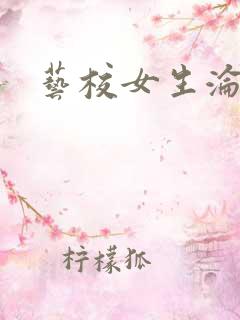 艺校女生沦陷记