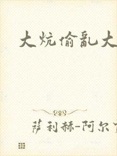 大炕偷乱大肉楱