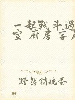 一起战斗过 卧室 厨房 客厅