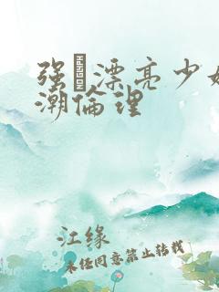 强奷漂亮少妇高潮伦理