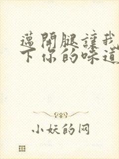 迈开腿让我尝一下你的味道一