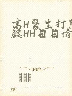 高H医生打开双腿HH日日偷欢H