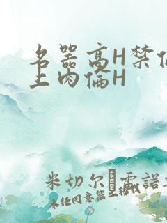 名器高H禁伦桌上肉伦H