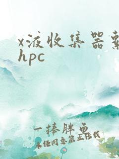 x液收集器系统hpc