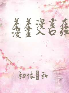 差差漫画在线看漫画入口弹窗