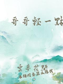 哥哥轻一点我疼