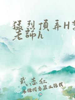 猛烈顶弄H禁欲老师h