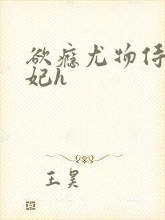 欲瘾尤物侍卫蕊妃h