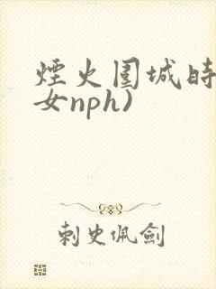 烟火围城时(父女nph)