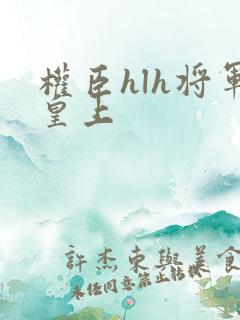 权臣hlh将军皇上