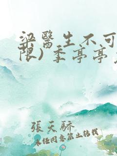 梁医生不可以(限) 季亭亭免费阅读