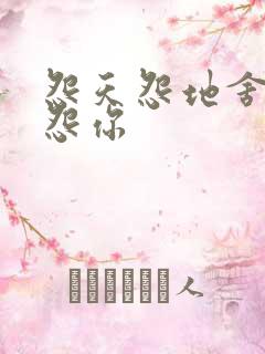 怨天怨地舍不得怨你