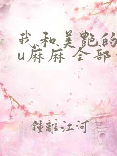 我和美艳的巨ru麻麻 全部章节