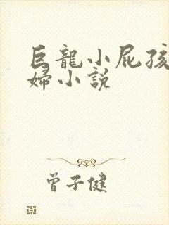 巨龙小屁孩玩美妇小说