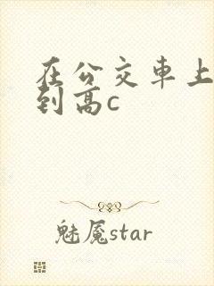 在公交车上被弄到高c