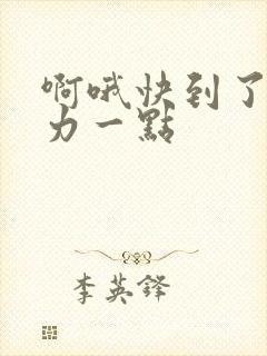 啊哦快到了再用力一点