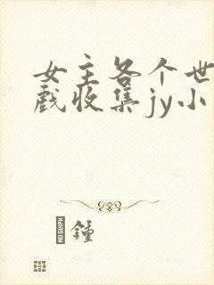 女主各个世界游戏收集jy小说