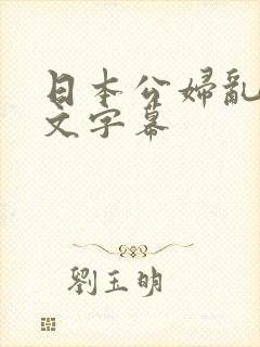 日本公妇乱偷中文字幕