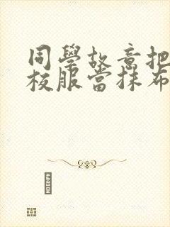 同学故意把我的校服当抹布用作文