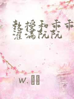 教授和乖乖女h灌满阮阮