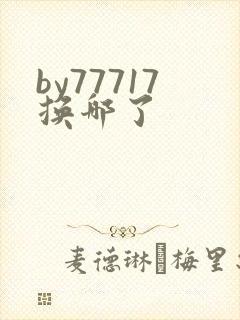 by77717换哪了