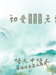 初爱ねんね免费