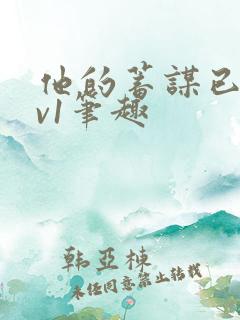 他的蓄谋已久1v1笔趣