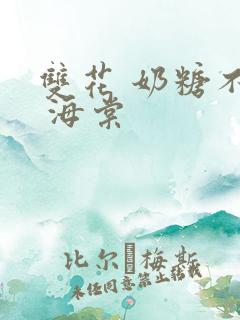 双花 奶糖不甜 海棠