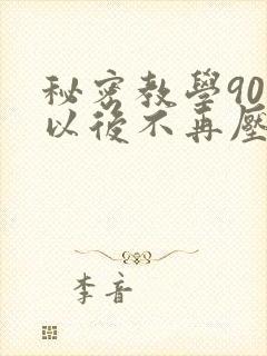 秘密教学90话以后不再压抑