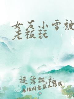 女友小雪被房东老板玩