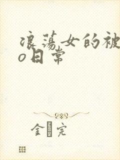 浪荡女的被cao日常