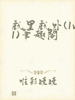 戏里戏外(1v1)笔趣阁