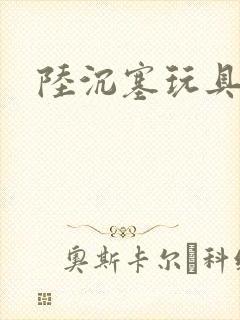 陆沉塞玩具高速