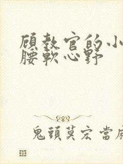 顾教官的小祖宗腰软心野