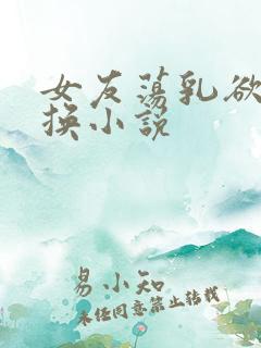 女友荡乳欲伦交换小说