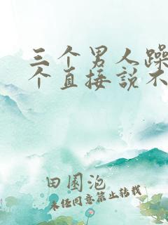 三个男人躁我一个直接说不用戴套