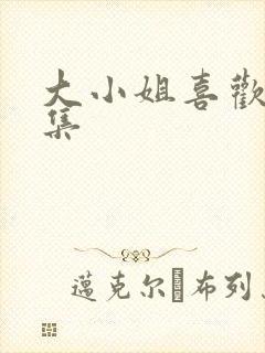 大小姐喜欢h全集