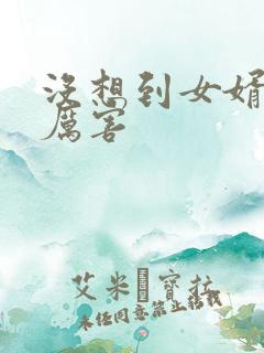 没想到女婿这么厉害