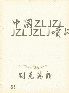 中国ZLJZLJZLJZLJ喷网站免费