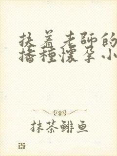 扶着老师的肥臀播种怀孕小说