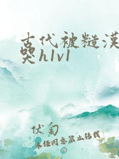 古代被糙汉被禽哭h1v1